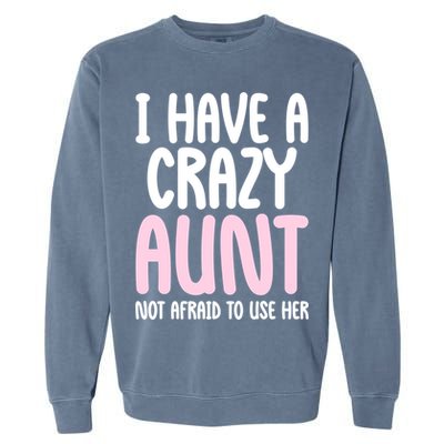 I Have A Crazy Aunt Not Afraid To Use Her Funny Aunt Niece Great Gift Garment-Dyed Sweatshirt