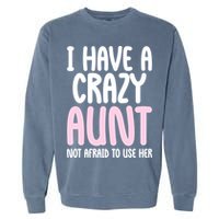 I Have A Crazy Aunt Not Afraid To Use Her Funny Aunt Niece Great Gift Garment-Dyed Sweatshirt