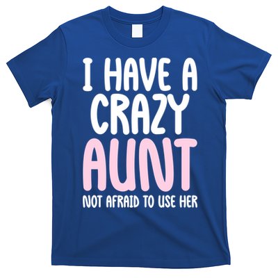 I Have A Crazy Aunt Not Afraid To Use Her Funny Aunt Niece Great Gift T-Shirt