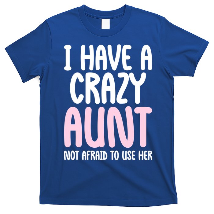 I Have A Crazy Aunt Not Afraid To Use Her Funny Aunt Niece Great Gift T-Shirt