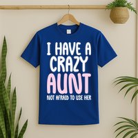 I Have A Crazy Aunt Not Afraid To Use Her Funny Aunt Niece Great Gift T-Shirt