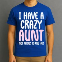 I Have A Crazy Aunt Not Afraid To Use Her Funny Aunt Niece Great Gift T-Shirt