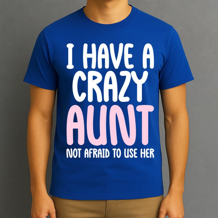 I Have A Crazy Aunt Not Afraid To Use Her Funny Aunt Niece Great Gift T-Shirt