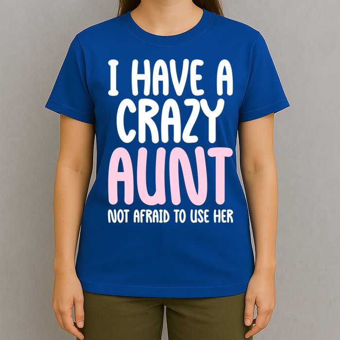 I Have A Crazy Aunt Not Afraid To Use Her Funny Aunt Niece Great Gift T-Shirt
