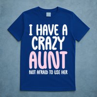 I Have A Crazy Aunt Not Afraid To Use Her Funny Aunt Niece Great Gift T-Shirt