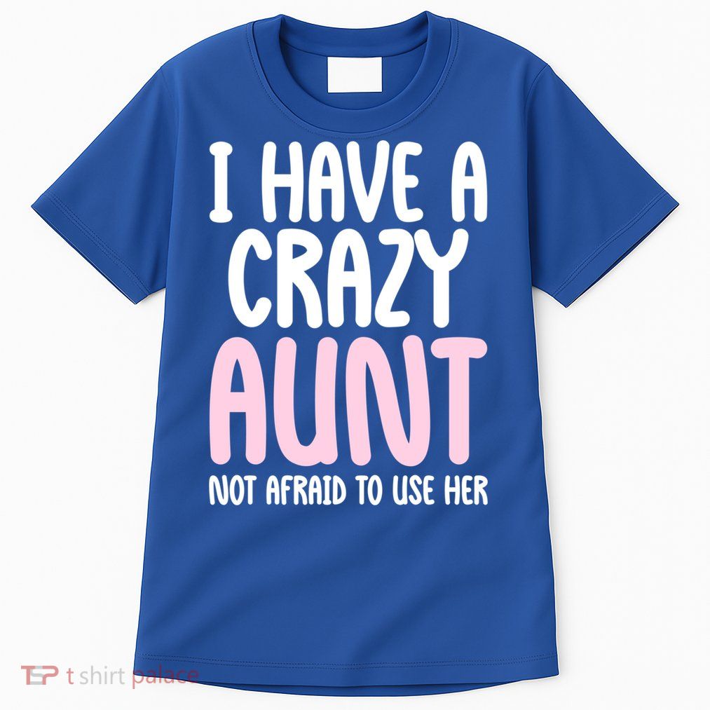 I Have A Crazy Aunt Not Afraid To Use Her Funny Aunt Niece Great Gift Tall T-Shirt