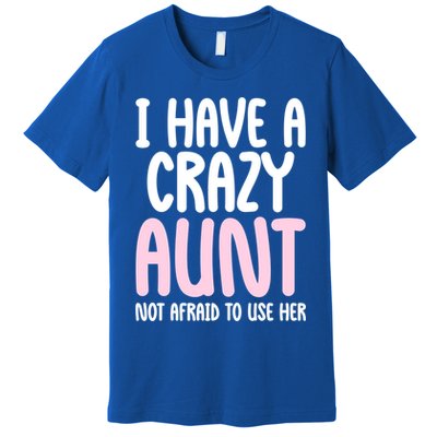 I Have A Crazy Aunt Not Afraid To Use Her Funny Aunt Niece Great Gift Premium T-Shirt