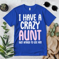 I Have A Crazy Aunt Not Afraid To Use Her Funny Aunt Niece Great Gift Premium T-Shirt