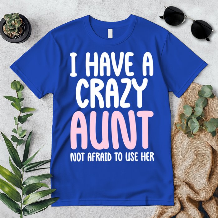 I Have A Crazy Aunt Not Afraid To Use Her Funny Aunt Niece Great Gift Premium T-Shirt