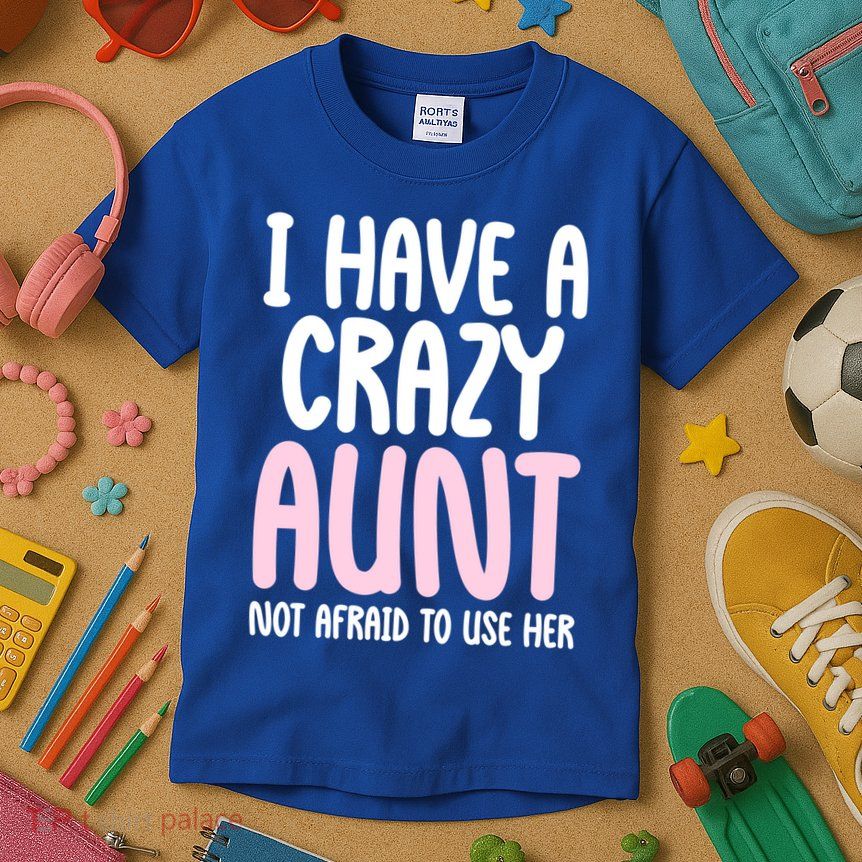 I Have A Crazy Aunt Not Afraid To Use Her Funny Aunt Niece Great Gift Kids T-Shirt