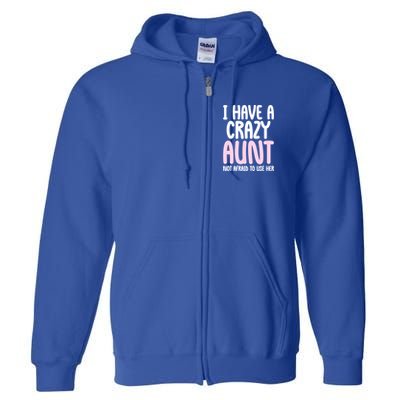 I Have A Crazy Aunt Not Afraid To Use Her Funny Aunt Niece Great Gift Full Zip Hoodie