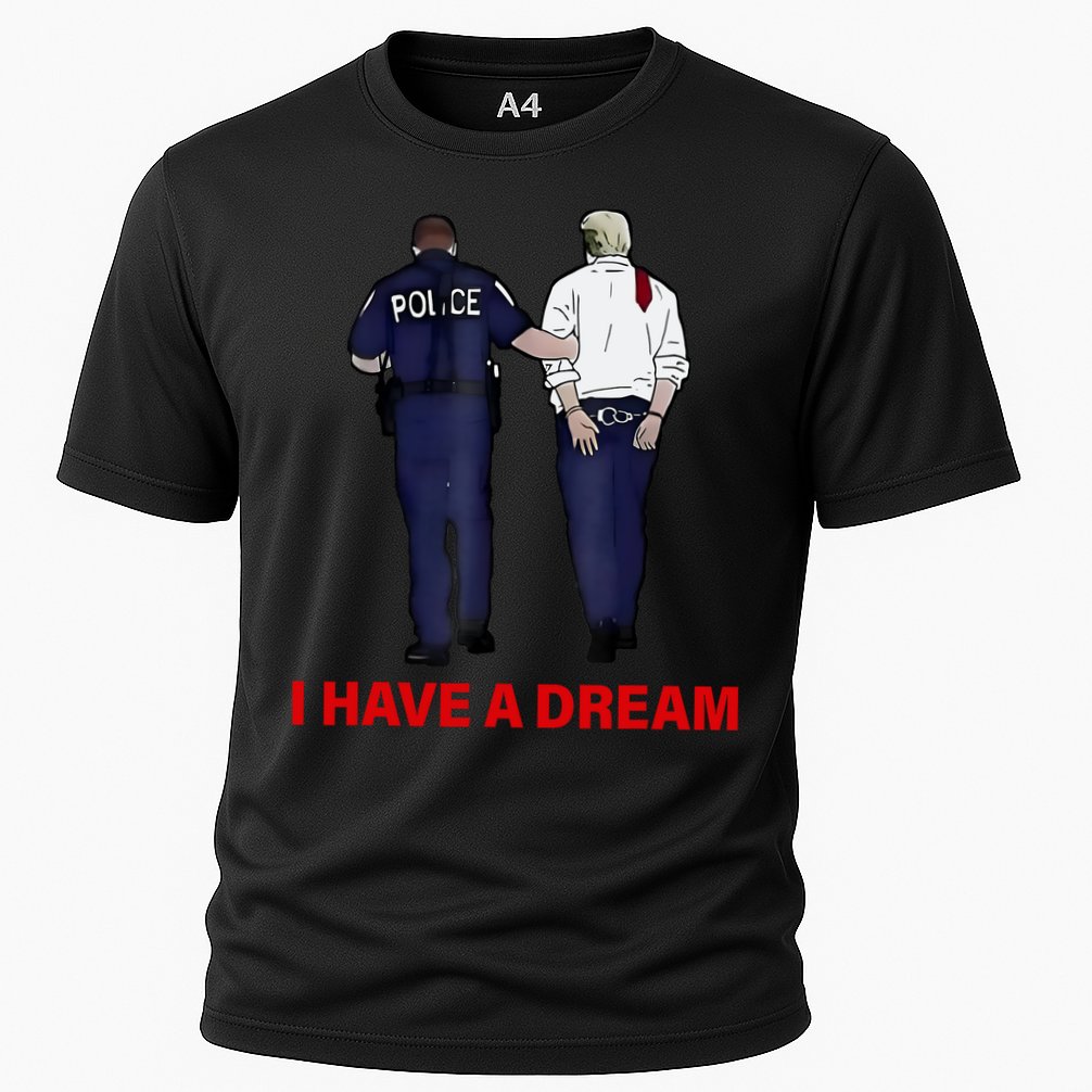 I Have A Dream Funny Trump Police Saying Quote Cooling Performance Crew T-Shirt