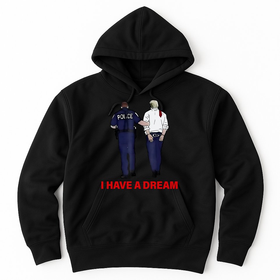 I Have A Dream Funny Trump Police Saying Quote Hoodie