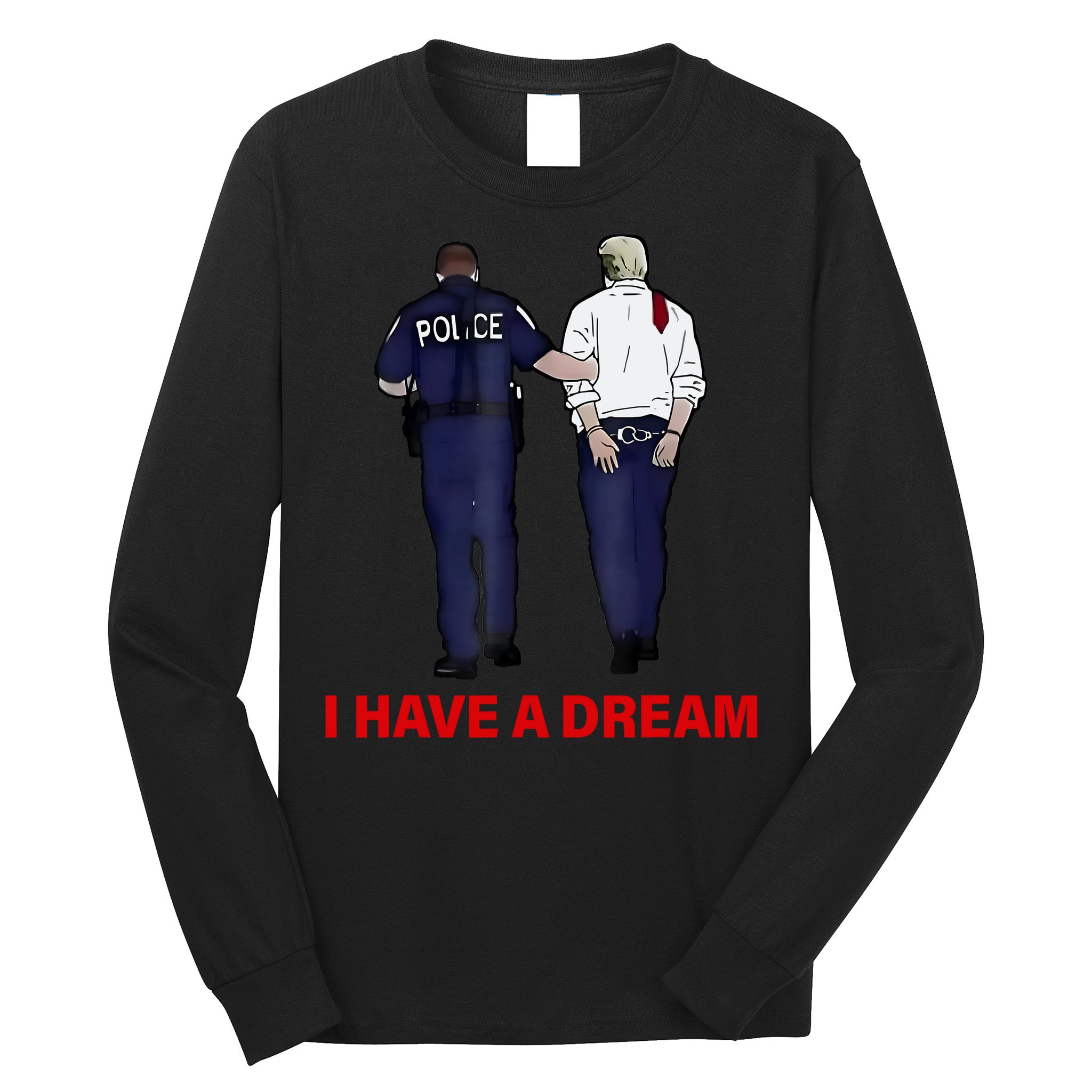 I Have A Dream Funny Trump Police Saying Quote Long Sleeve Shirt