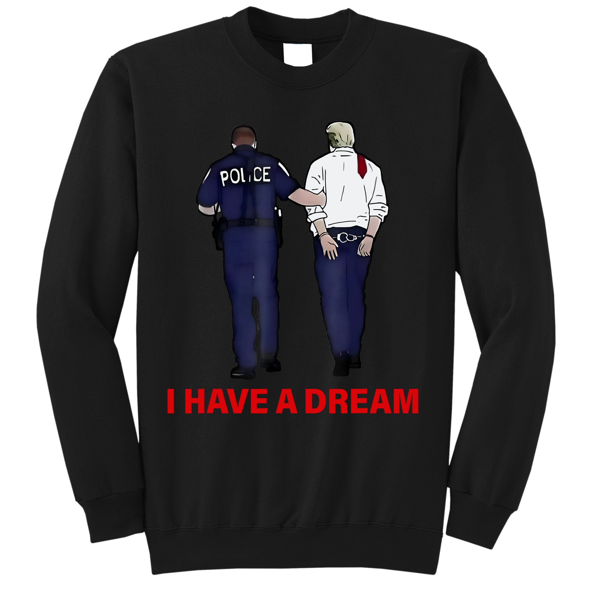 I Have A Dream Funny Trump Police Saying Quote Sweatshirt