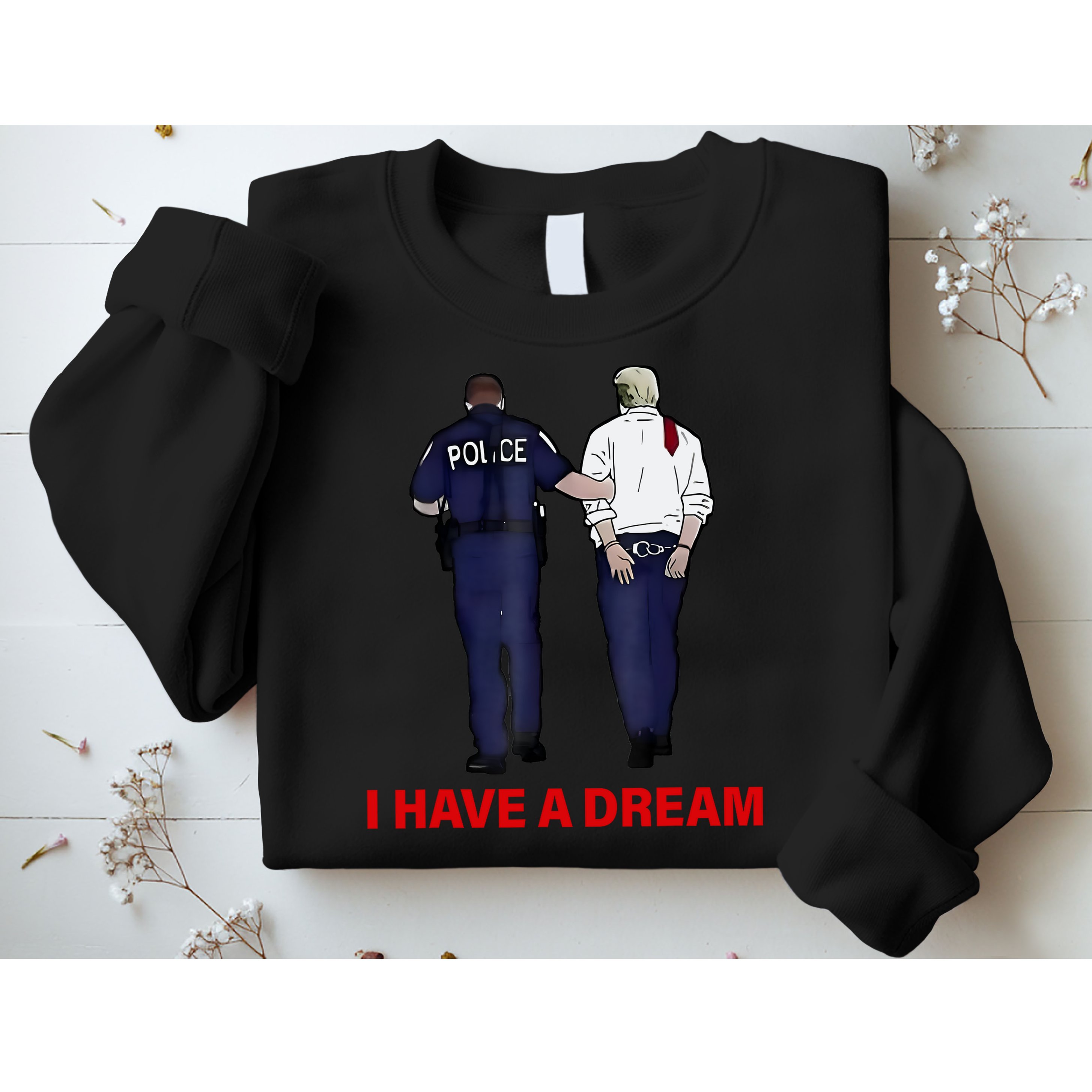 I Have A Dream Funny Trump Police Saying Quote Sweatshirt