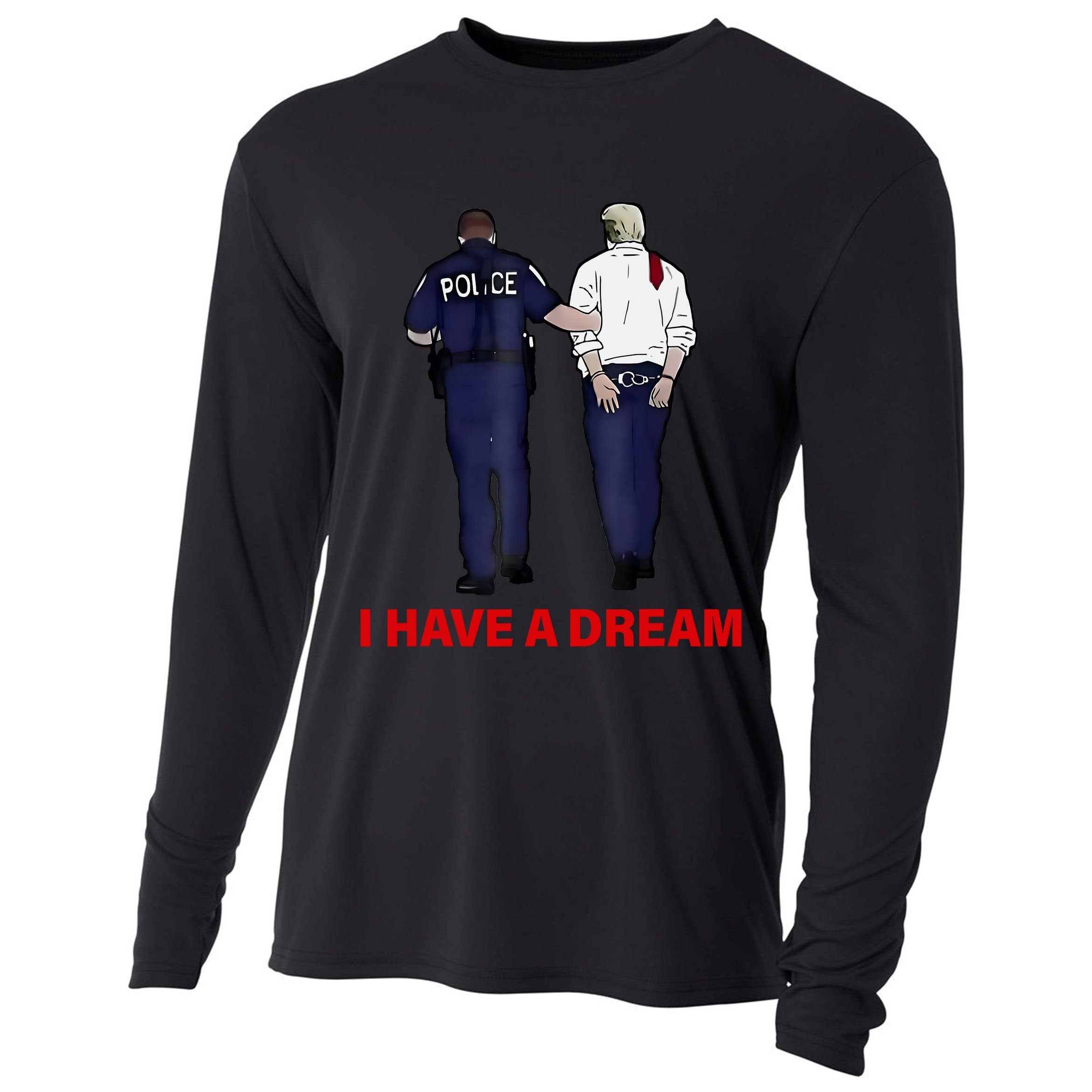 I Have A Dream Funny Trump Police Saying Quote Cooling Performance Long Sleeve Crew
