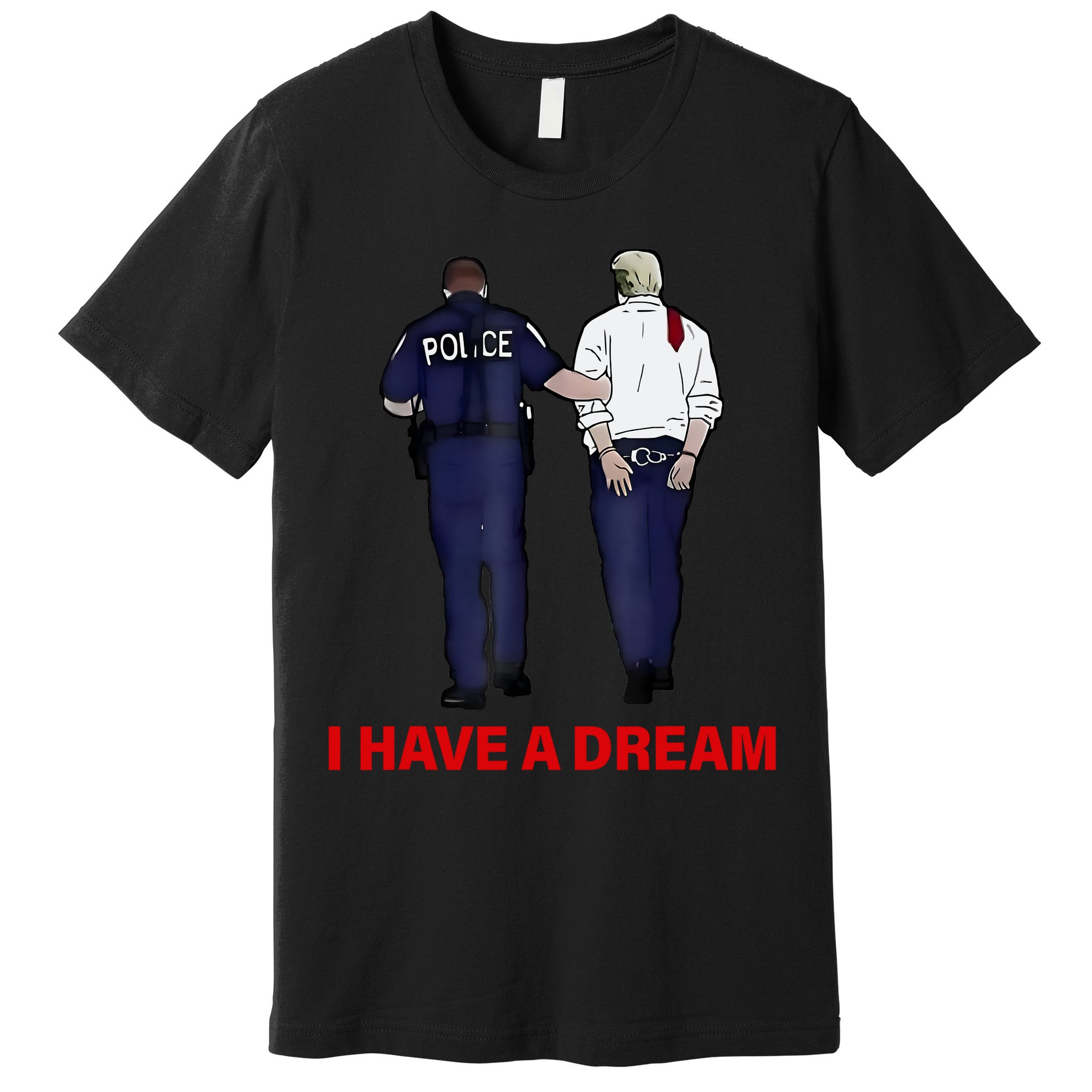 I Have A Dream Funny Trump Police Saying Quote Premium T-Shirt