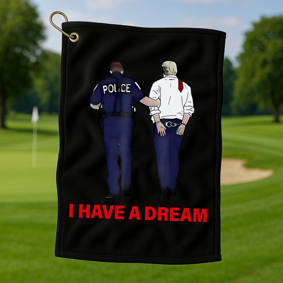 I Have A Dream Funny Trump Police Saying Quote Golf Towel