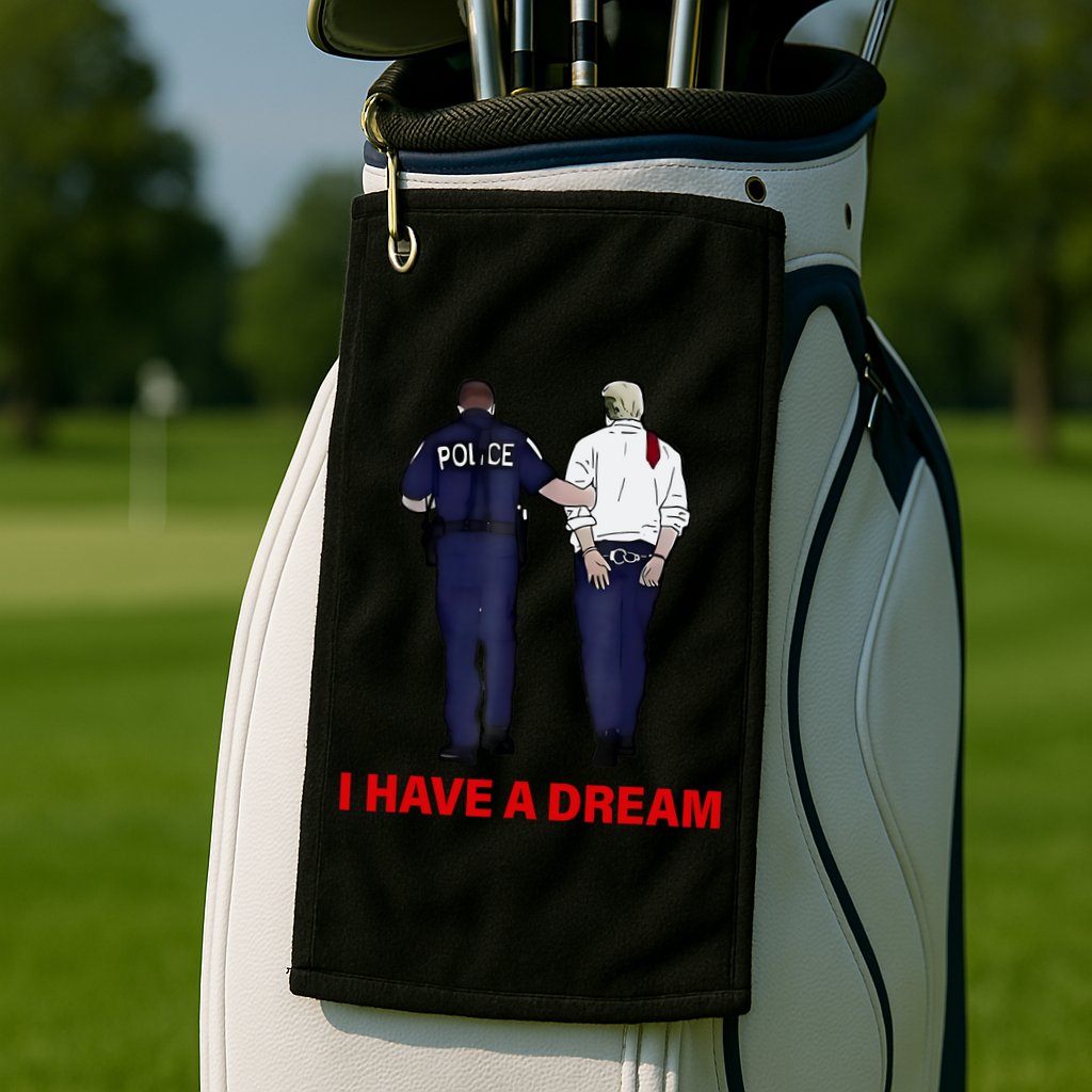 I Have A Dream Funny Trump Police Saying Quote Golf Towel