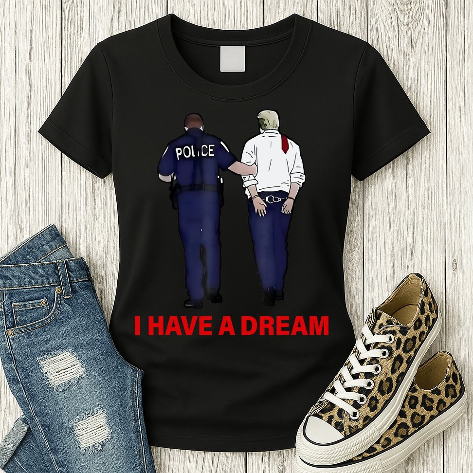 I Have A Dream Funny Trump Police Saying Quote Womens T-Shirt