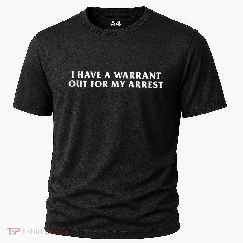 I Have A Warrant Out For My Arrest Performance Shirt