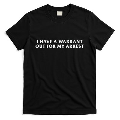 I Have A Warrant Out For My Arrest T-Shirt