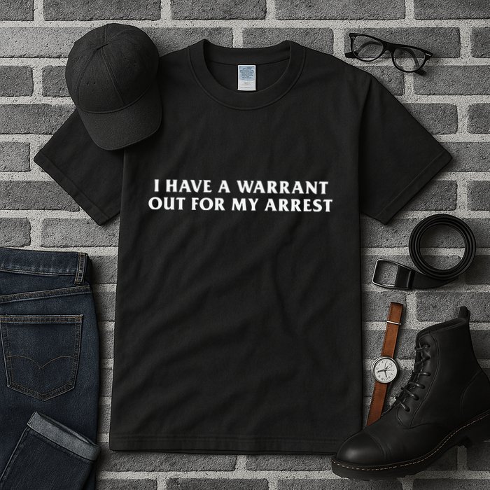I Have A Warrant Out For My Arrest Tall T-Shirt