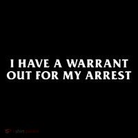 I Have A Warrant Out For My Arrest Poster