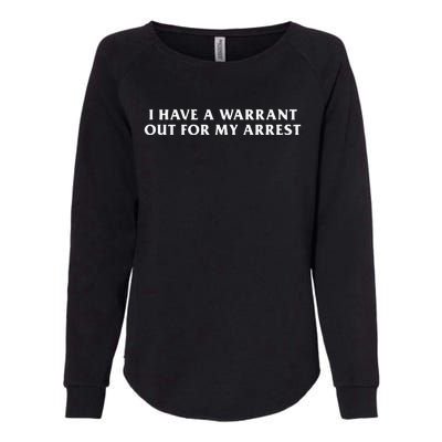 I Have A Warrant Out For My Arrest Womens California Wash Sweatshirt