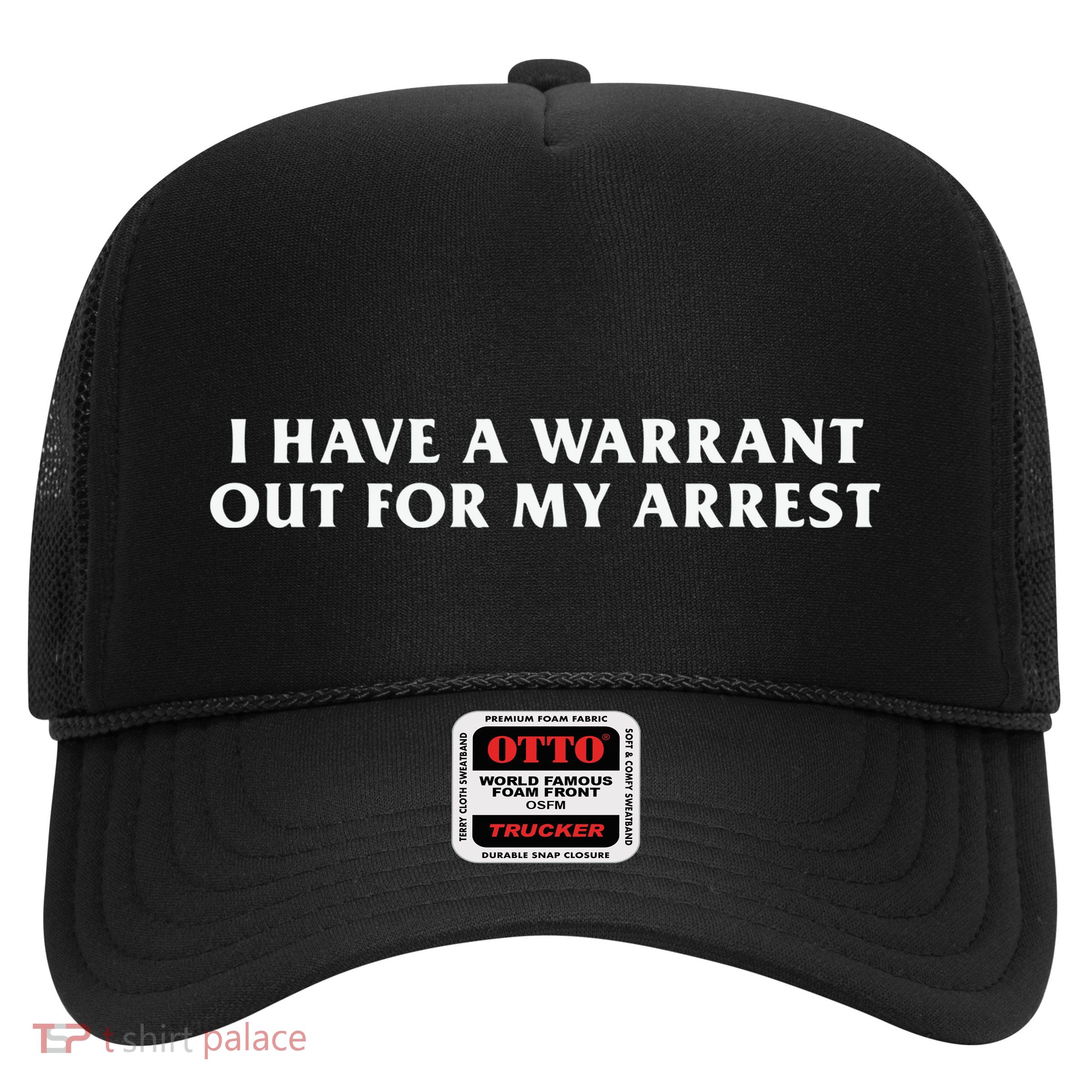 I Have A Warrant Out For My Arrest Trucker Hat