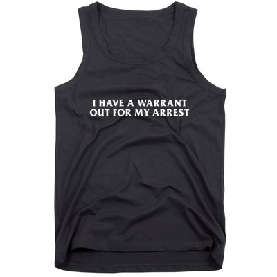 I Have A Warrant Out For My Arrest Tank Top