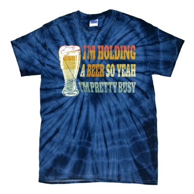 I'm Holding A Beer Of Yeah I'm Pretty Busy Gift For Beer Day Tie-Dye T-Shirt