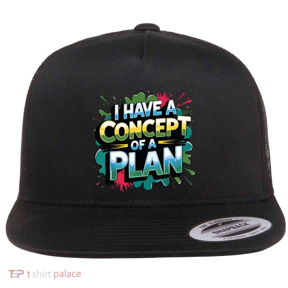 I Have A Concept Of A Plan Say Flat Bill Trucker Hat