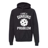 I Have A Dinking Problem Pickle Ball Jokes Funny Pickleball Tank Top Premium Hoodie