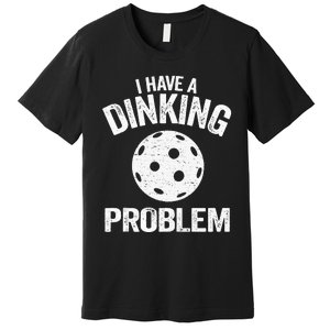 I Have A Dinking Problem Pickle Ball Jokes Funny Pickleball Tank Top Premium T-Shirt