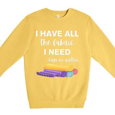 I Have All The Fabric I Need Say No Quilter Premium Crewneck Sweatshirt