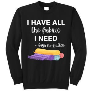 I Have All The Fabric I Need Say No Quilter Sweatshirt