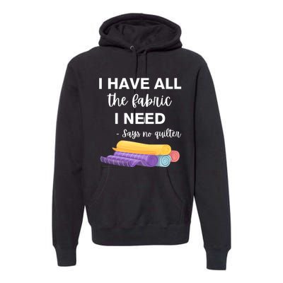 I Have All The Fabric I Need Say No Quilter Premium Hoodie