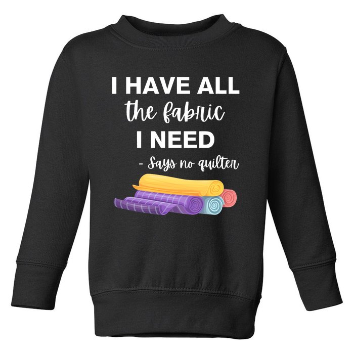 I Have All The Fabric I Need Say No Quilter Toddler Sweatshirt