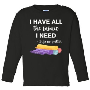 I Have All The Fabric I Need Say No Quilter Toddler Long Sleeve Shirt