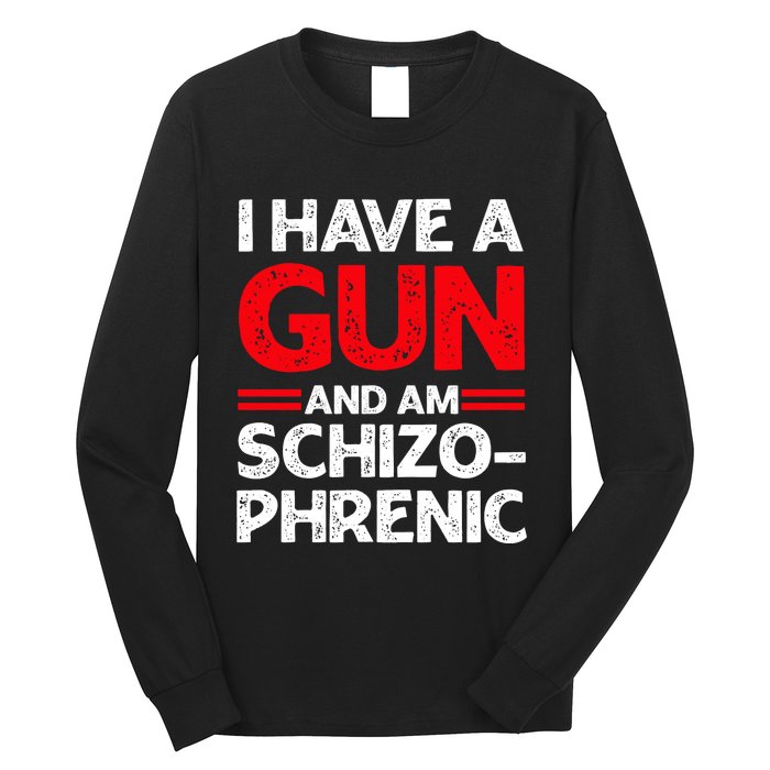 I Have A Gun And Am Schizophrenic Long Sleeve Shirt