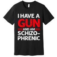 I Have A Gun And Am Schizophrenic Premium T-Shirt