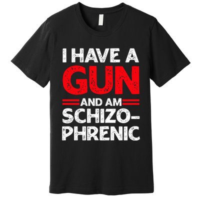 I Have A Gun And Am Schizophrenic Premium T-Shirt