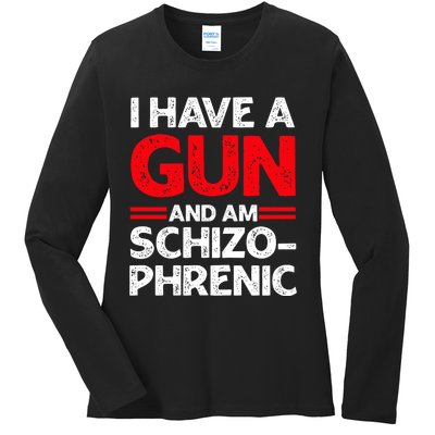 I Have A Gun And Am Schizophrenic Ladies Long Sleeve Shirt