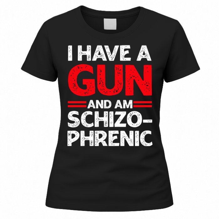 I Have A Gun And Am Schizophrenic Women's T-Shirt