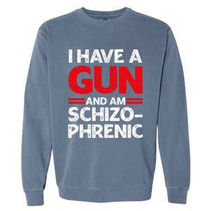 I Have A Gun And Am Schizophrenic Garment-Dyed Sweatshirt