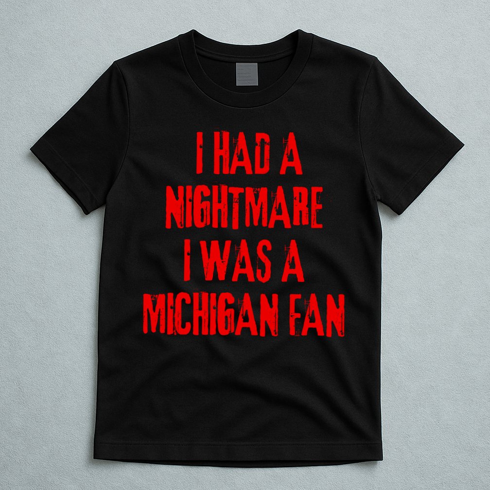 I Had A Nightmare I Was A Michigan Fan T-Shirt