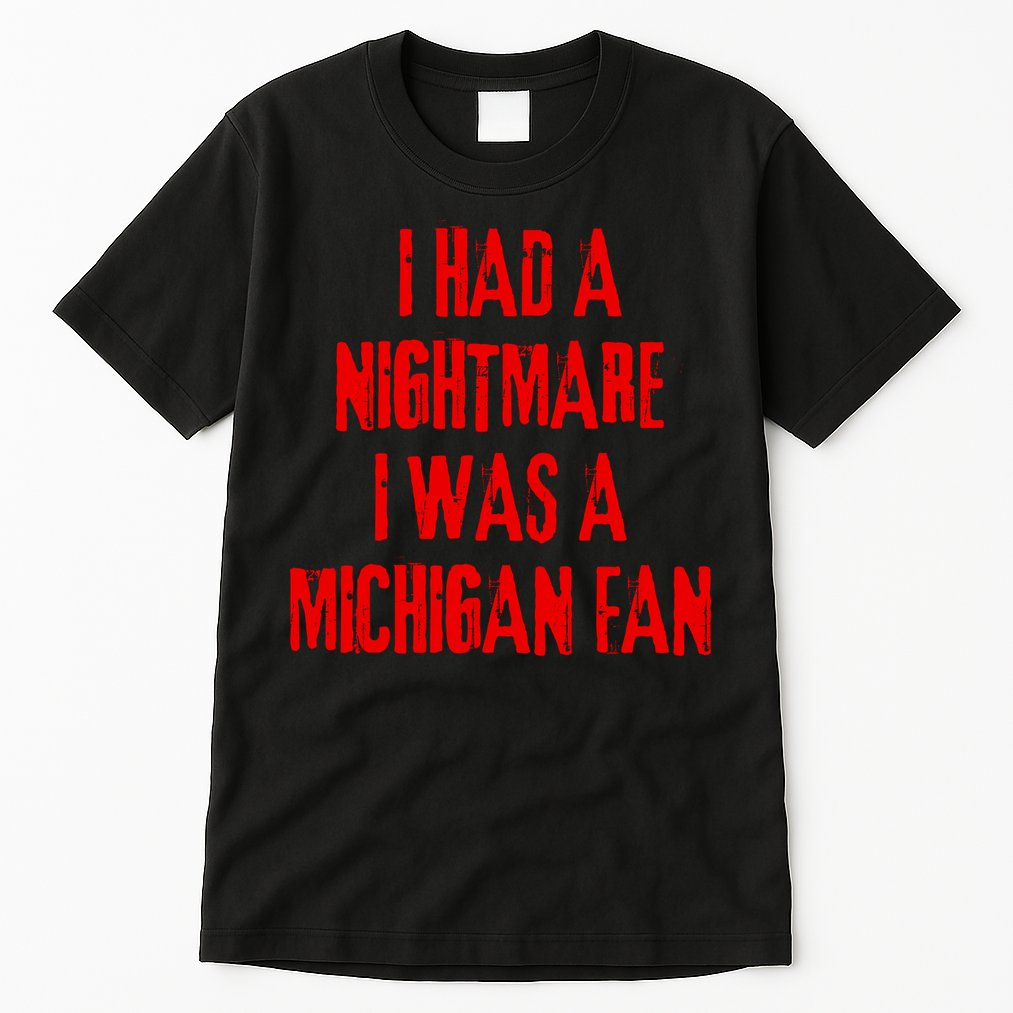 I Had A Nightmare I Was A Michigan Fan Tall T-Shirt
