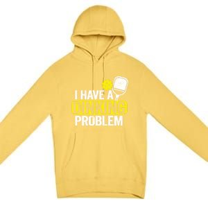 I Have A Dinking Problem Pickle Ball Jokes Funny Pickleball Cool Gift Premium Pullover Hoodie